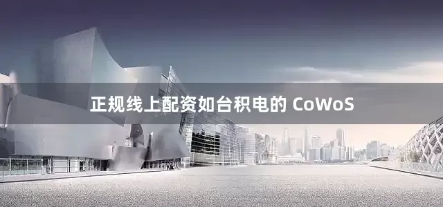 正规线上配资如台积电的 CoWoS